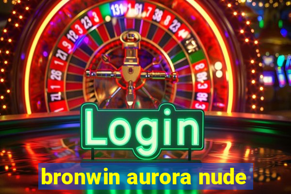 bronwin aurora nude